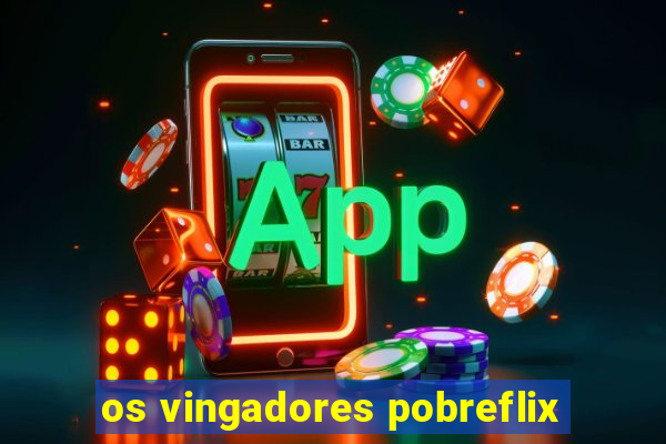 os vingadores pobreflix